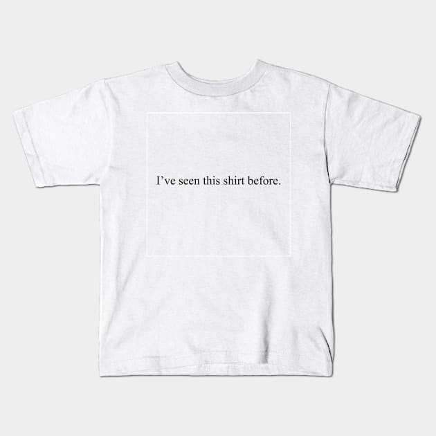 I've seen this shirt before Kids T-Shirt by malpraxis shirts